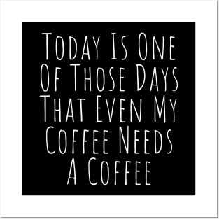 Today Is One Of Those Days That Even My Coffee Needs A Coffee. Funny Coffee Lover Quote. Posters and Art